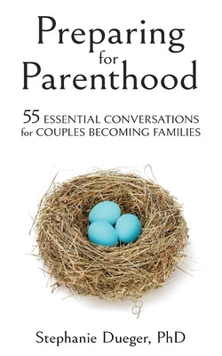 Preparing for Parenthood: 55 Essential Conversations for Couples Becoming Families by Dueger, Stephanie
