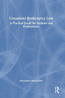 Consumer Bankruptcy Law: A Practical Guide for Students and Professionals by Hernandez, Alexander