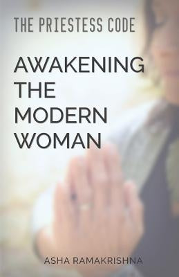The Priestess Code: Awakening the Modern Woman: by Ramakrishna, Asha
