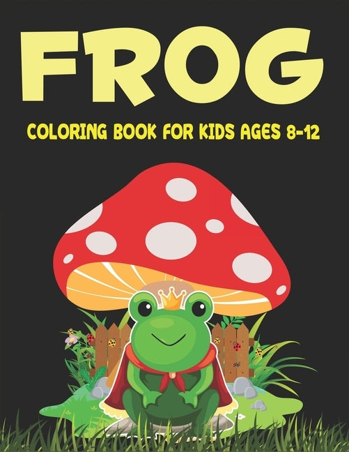 Frog Coloring Book for Kids Ages 8-12: Delightful & Decorative Collection! Patterns of Frogs & Toads For Children's (40 beautiful illustrations Pages by Press, Mahleen