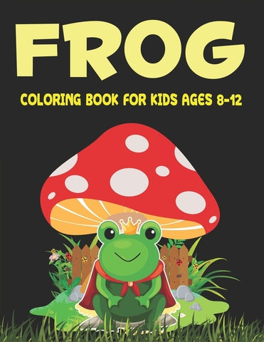 Frog Coloring Book for Kids Ages 8-12: Delightful & Decorative Collection! Patterns of Frogs & Toads For Children's (40 beautiful illustrations Pages by Press, Mahleen