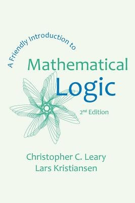 A Friendly Introduction to Mathematical Logic by Leary, Christopher C.