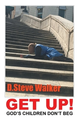 Get Up!: God's Children Don't Beg by Walker, D. Steve