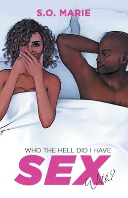 Who The Hell Did I Have Sex With? by Marie, S. O.