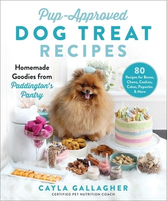 Pup-Approved Dog Treat Recipes: 80 Homemade Goodies from Paddington's Pantry by Gallagher, Cayla