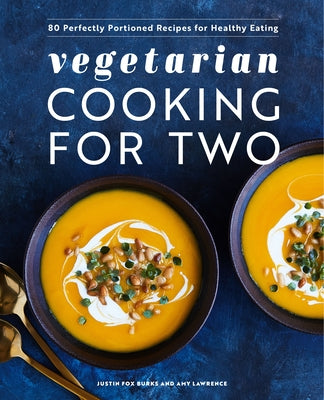 Vegetarian Cooking for Two: 80 Perfectly Portioned Recipes for Healthy Eating by Burks, Justin Fox