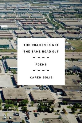 The Road in Is Not the Same Road Out: Poems by Solie, Karen