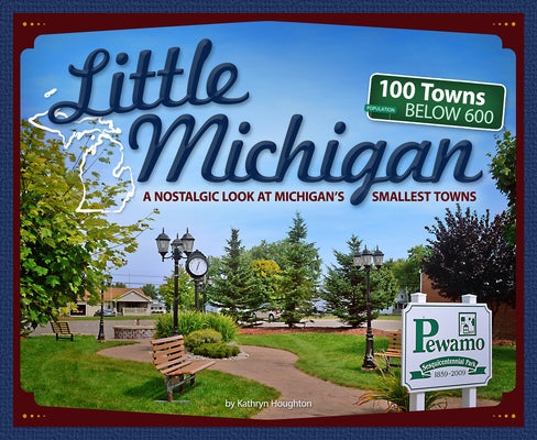 Little Michigan: A Nostalgic Look at Michigan's Smallest Towns by Houghton, Kathryn