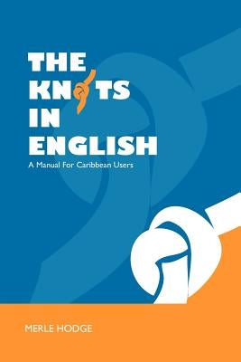 The Knots in English: A Manual for Caribbean Users by Hodge, Merle