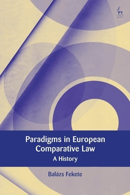 Paradigms in Modern European Comparative Law: A History by Fekete, Bal&#225;zs