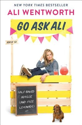 Go Ask Ali: Half-Baked Advice (and Free Lemonade) by Wentworth, Ali