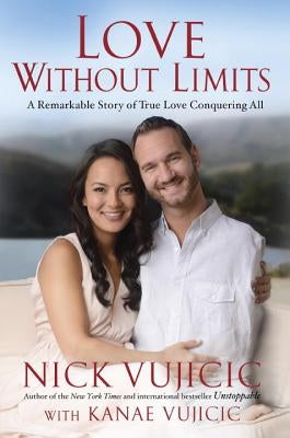 Love Without Limits: A Remarkable Story of True Love Conquering All by Vujicic, Nick