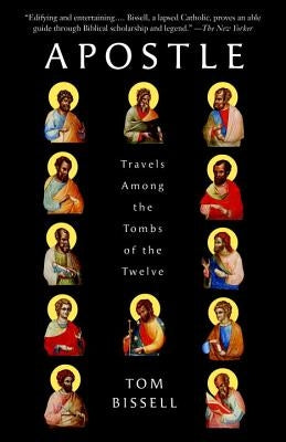 Apostle: Travels Among the Tombs of the Twelve by Bissell, Tom