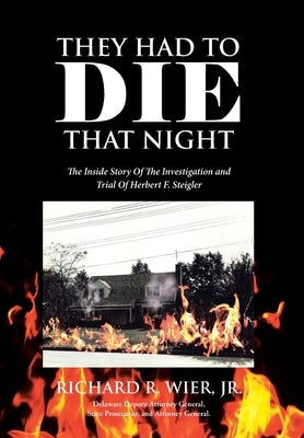 They Had to Die That Night: The Inside Story Of The Investigation and Trial Of Herbert F. Steigler by Wier, Richard R., Jr.