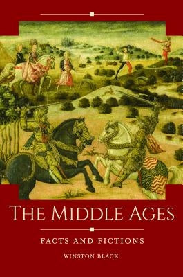 The Middle Ages: Facts and Fictions by Black, Winston