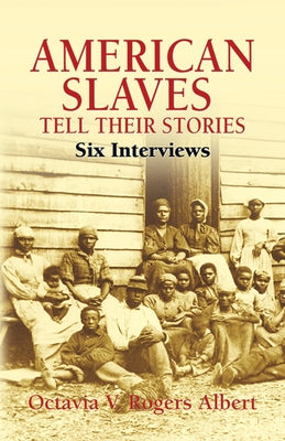 American Slaves Tell Their Stories: Six Interviews by Albert, Octavia V. Rogers