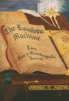 The Rainbow Machine: Tales from a Neurolinguist's Journal by T. Austin, Andrew