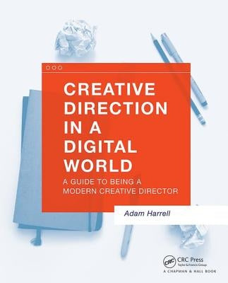 Creative Direction in a Digital World: A Guide to Being a Modern Creative Director by Harrell, Adam