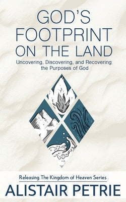God's Footprint on the Land: Uncovering, Discovering, and Recovering the Purposes of God by Petrie, Alistair