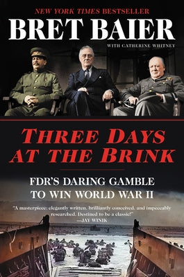 Three Days at the Brink: Fdr's Daring Gamble to Win World War II by Baier, Bret