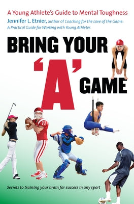 Bring Your a Game: A Young Athlete's Guide to Mental Toughness by Etnier, Jennifer L.