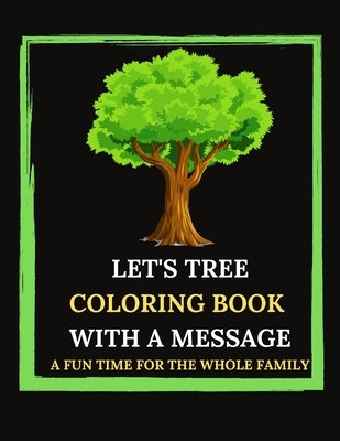 Let's Tree Coloring Book With A Message. A Fun Time For The Whole Family.: Tree Trivia And Facts. Let's Plan(t). Tree Sketches And Illustrations To Co by Bleu, Le Grand