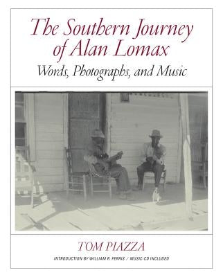 The Southern Journey of Alan Lomax: Words, Photographs, and Music by Piazza, Tom
