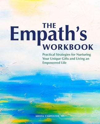 The Empath's Workbook: Practical Strategies for Nurturing Your Unique Gifts and Living an Empowered Life by Carpenter, Krista