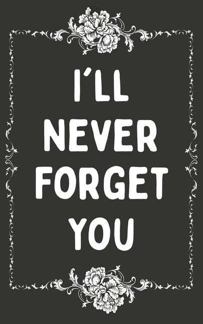 I'll Never Forget You: Username and Internet Password Keeper: Funny Black White Floral Frame by Protected, Passwords