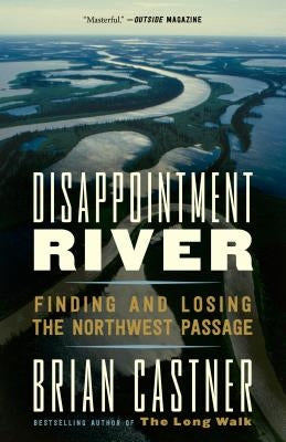 Disappointment River: Finding and Losing the Northwest Passage by Castner, Brian