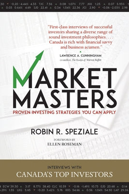 Market Masters: Interviews with Canada's Top Investors -- Proven Investing Strategies You Can Apply by R. Speziale, Robin