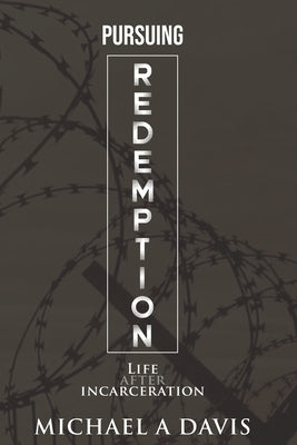 Pursuing Redemption: Life After Incarceration by Davis, Michael A.