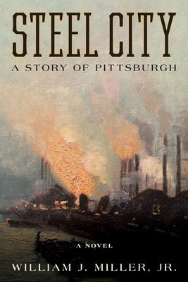 Steel City: A Story of Pittsburgh by Miller, William J.