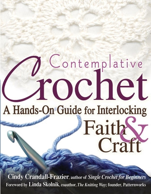 Contemplative Crochet: A Hands-On Guide for Interlocking Faith & Craft by Crandall-Frazier, Cindy
