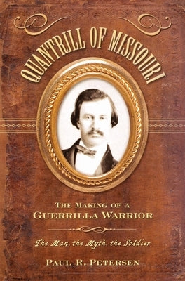 Quantrill of Missouri: The Making of a Guerilla Warrior by Petersen, Paul R.