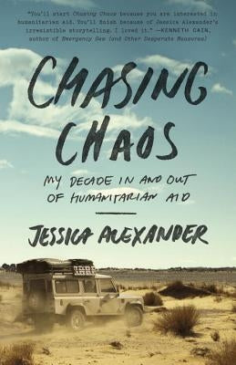 Chasing Chaos: My Decade in and Out of Humanitarian Aid by Alexander, Jessica