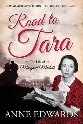 Road to Tara: The Life of Margaret Mitchell, Commemorative Reprint of the Classic by Edwards, Anne