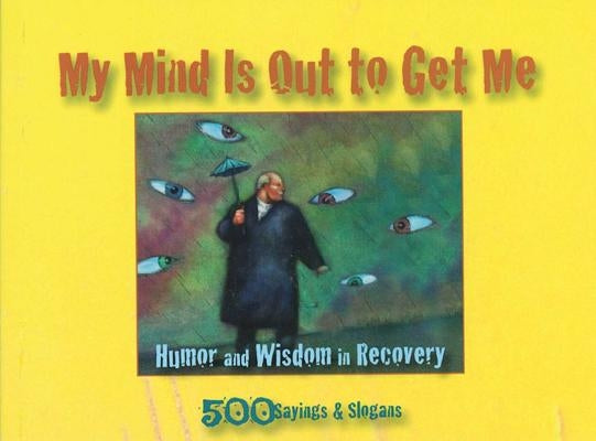 My Mind Is Out to Get Me: Humor and Wisdom in Recoveryvolume 1 by Anonymous