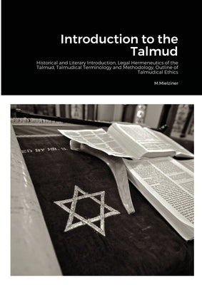 Introduction to the Talmud: Historical and Literary Introduction, Legal Hermeneutics of the Talmud, Talmudical Terminology and Methodology, Outlin by Mielziner, M.