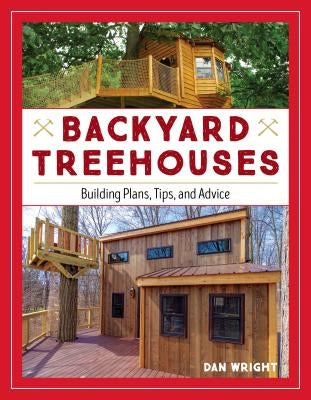 Backyard Treehouses: Building Plans, Tips, and Advice by Wright, Dan