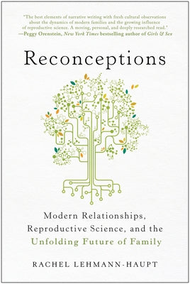 Reconceptions: Modern Relationships, Reproductive Science, and the Unfolding Future of Family by Lehmann-Haupt, Rachel