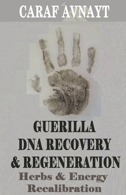 Guerilla DNA Recovery and Regeneration - Herbs and Energy Recalibration by Avnayt, Caraf
