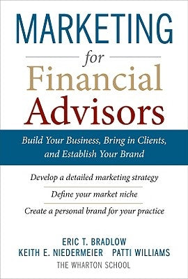 Marketing for Financial Advisors: Build Your Business by Establishing Your Brand, Knowing Your Clients and Creating a Marketing Plan by Bradlow, Eric