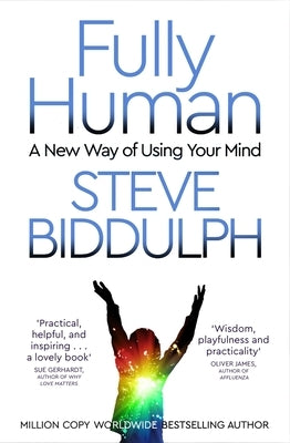 Fully Human: A New Way of Using Your Mind by Biddulph, Steve