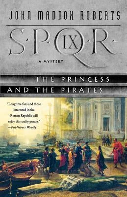 Spqr IX: The Princess and the Pirates: A Mystery by Roberts, John Maddox