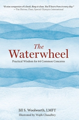 The Waterwheel: Practical Wisdom for 64 Common Concerns by Woolworth, Jill