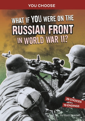 What If You Were on the Russian Front in World War II?: An Interactive History Adventure by Doeden, Matt