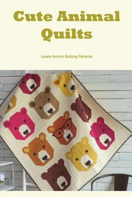 Cute Animal Quilts: Lovely Animal Quilting Patterns by Cade, Teresa