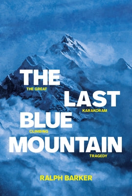 The Last Blue Mountain: The Great Karakoram Climbing Tragedy by Barker, Ralph