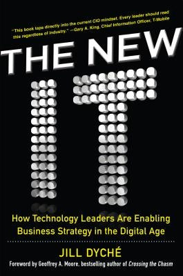The New It: How Technology Leaders Are Enabling Business Strategy in the Digital Age by Dyche, Jill